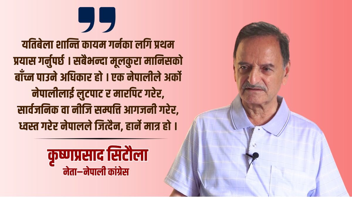 ‘हालको घट्नाले मानिसको मनमा हिं सा प्रवेश गरेको छ, त्रा स पैदा भएको छ’ : कृष्ण प्रसाद सिटौला